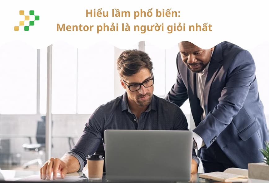 Hiểu lầm phổ biến: Mentor phải là người giỏi nhất