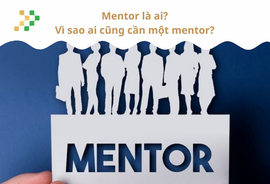 Mentor là ai? Vì sao ai cũng cần một mentor?