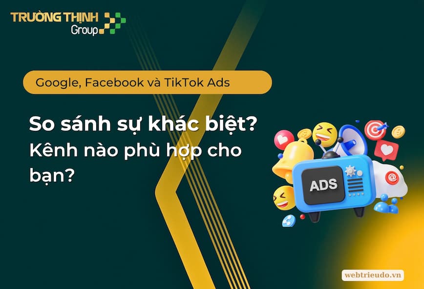 So sánh Google, Facebook và TikTok Ads